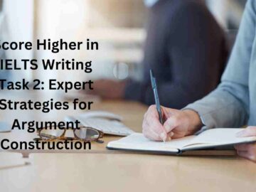 Score Higher in IELTS Writing Task 2: Expert Strategies for Argument Construction