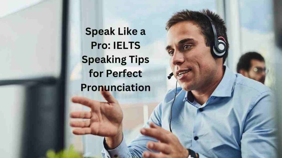 Speak Like a Pro: IELTS Speaking Tips for Perfect Pronunciation