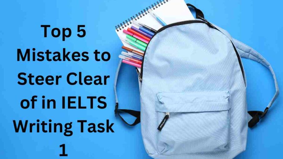 Top 5 Mistakes to Steer Clear of in IELTS Writing Task 1