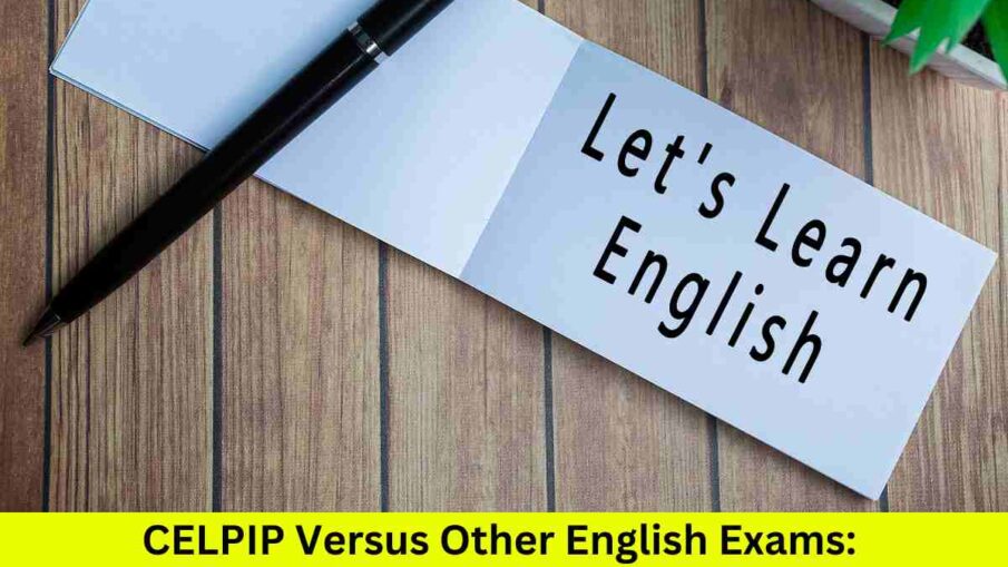 CELPIP Versus Other English Exams: A Comprehensive Comparison