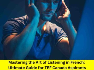 Mastering the Art of Listening in French: Ultimate Guide for TEF Canada Aspirants